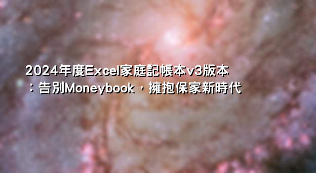 2024年度Excel家庭記帳本v3版本：告別Moneybook，擁抱保家新時代